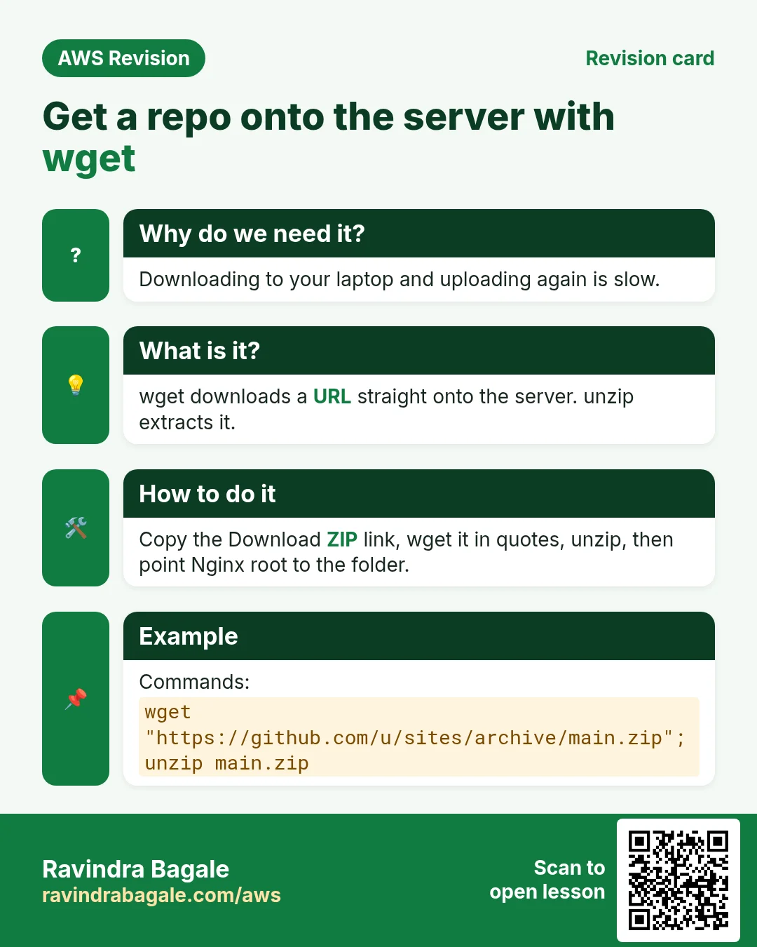 Revision card: Get a repo onto the server with wget. Downloading to your laptop and uploading again is slow. wget downloads a URL straight onto the server. unzip extracts it. Copy the Download ZIP link, wget it in quotes, unzip, then point Nginx root to the folder. Commands: