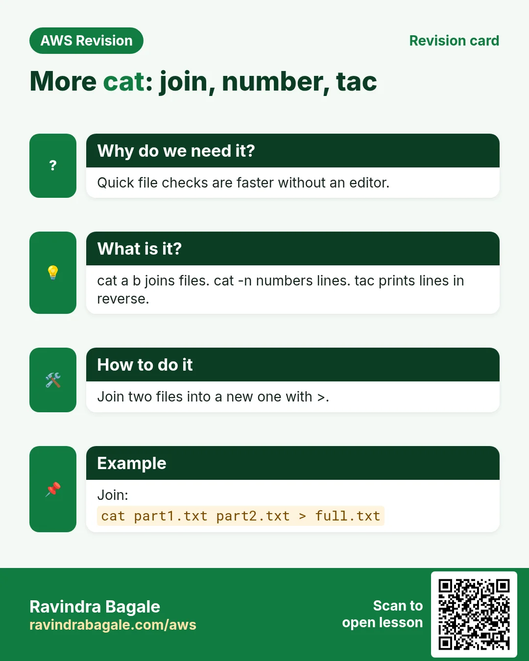 Revision card: More cat: join, number, tac. Quick file checks are faster without an editor. cat a b joins files. cat -n numbers lines. tac prints lines in reverse. Join two files into a new one with >. Join: