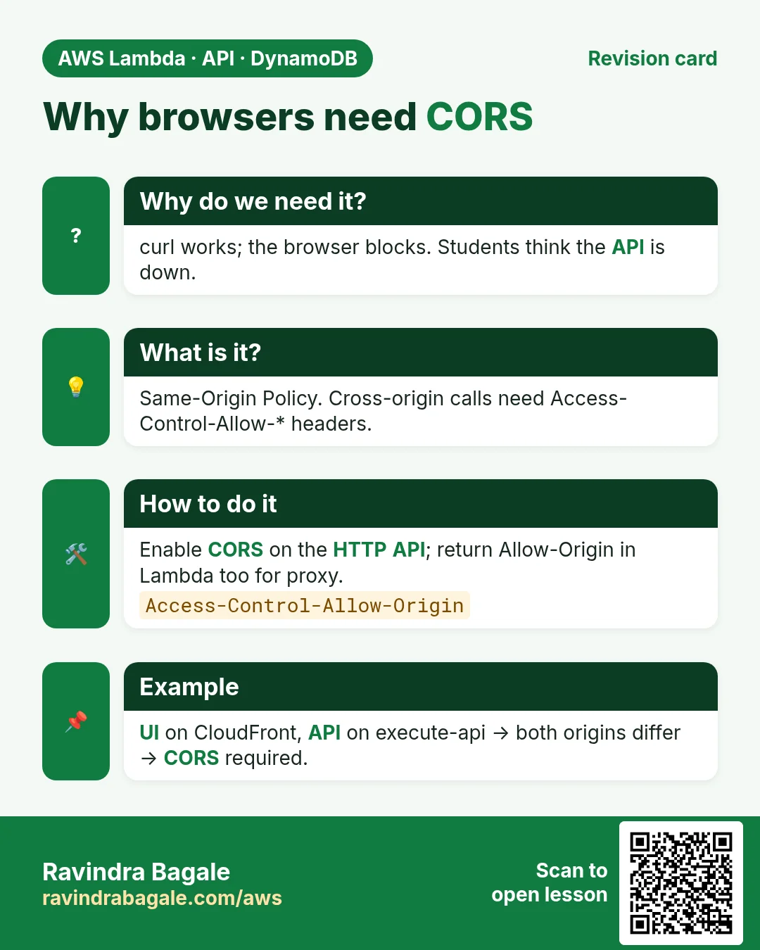 Revision card: Why browsers need CORS. curl works; the browser blocks. Students think the API is down. Same-Origin Policy. Cross-origin calls need Access-Control-Allow-* headers. Enable CORS on the HTTP API; return Allow-Origin in Lambda too for proxy. UI on CloudFront, API on execute-api → both origins differ → CORS required.