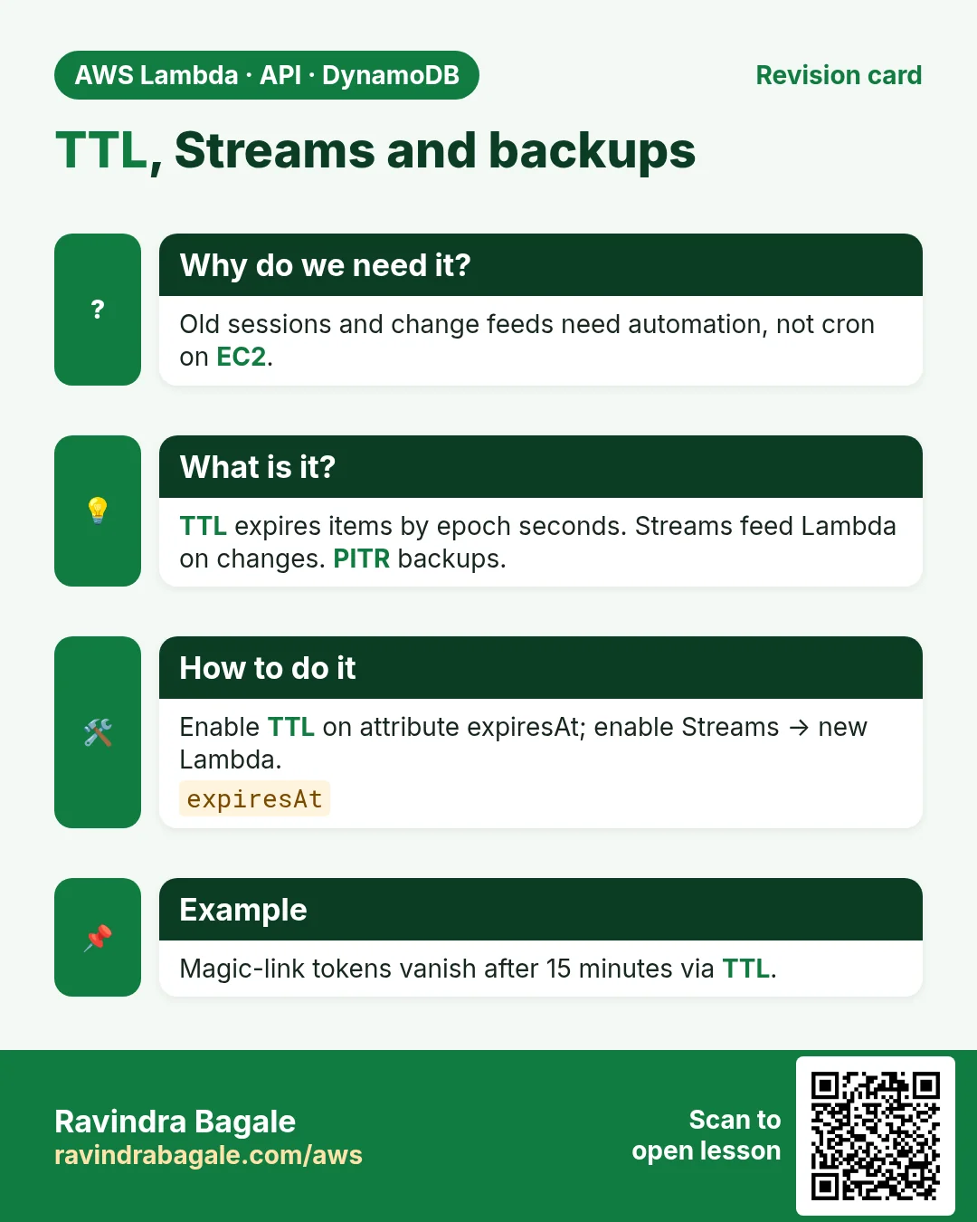 Revision card: TTL, Streams and backups. Old sessions and change feeds need automation, not cron on EC2. TTL expires items by epoch seconds. Streams feed Lambda on changes. PITR backups. Enable TTL on attribute expiresAt; enable Streams → new Lambda. Magic-link tokens vanish after 15 minutes via TTL.