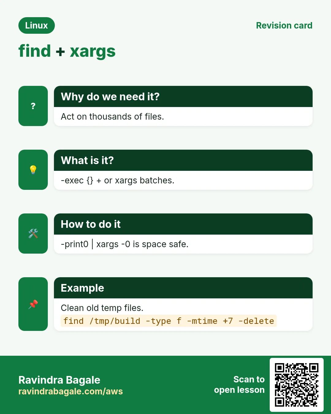 find + xargs. Act on thousands of files. -exec {} + or xargs batches. -print0 | xargs -0 is space safe. Clean old temp files.