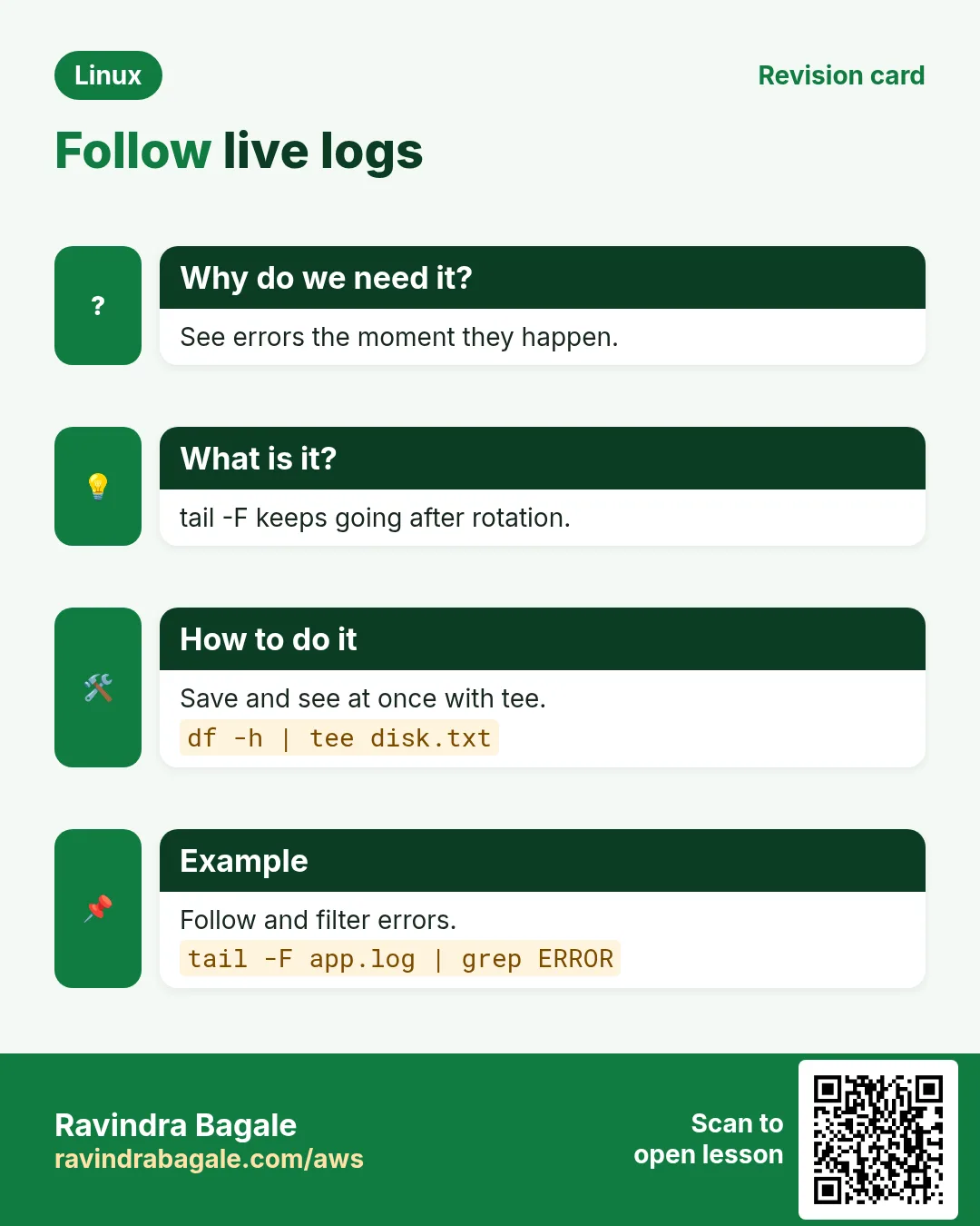 Follow live logs. See errors the moment they happen. tail -F keeps going after rotation. Save and see at once with tee. Follow and filter errors.