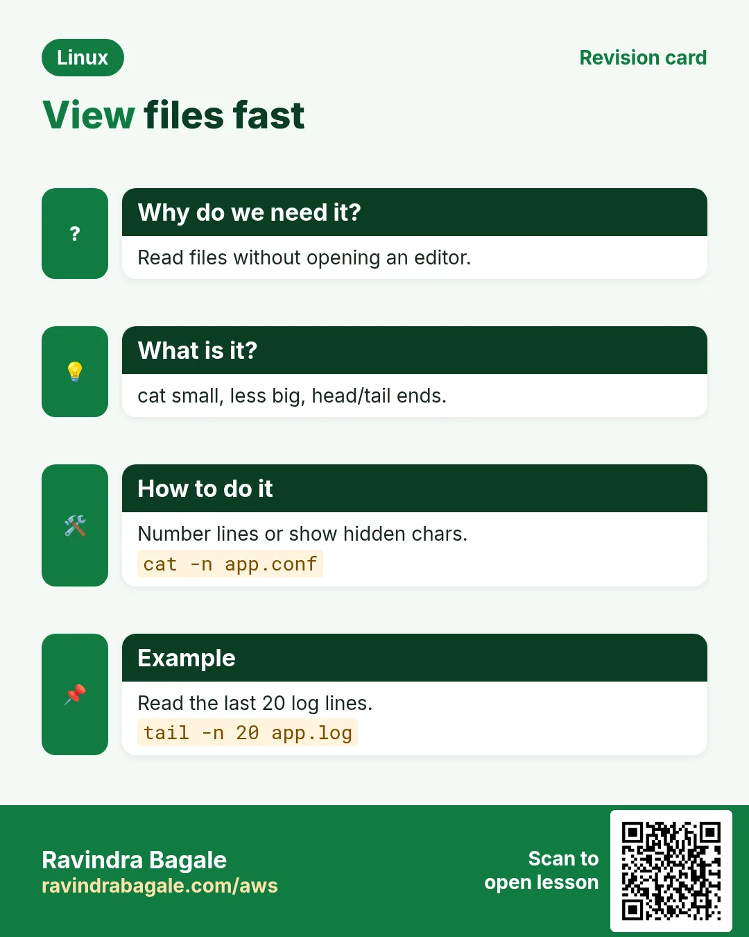 View files fast. Read files without opening an editor. cat small, less big, head/tail ends. Number lines or show hidden chars. Read the last 20 log lines.
