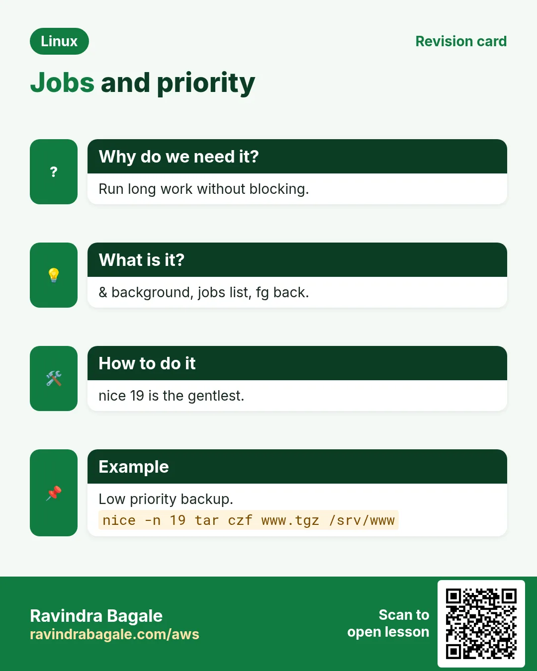 Jobs and priority. Run long work without blocking. & background, jobs list, fg back. nice 19 is the gentlest. Low priority backup.