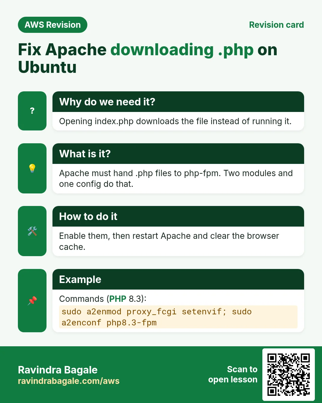 Revision card: Fix Apache downloading .php on Ubuntu. Opening index.php downloads the file instead of running it. Apache must hand .php files to php-fpm. Two modules and one config do that. Enable them, then restart Apache and clear the browser cache. Commands (PHP 8.3):