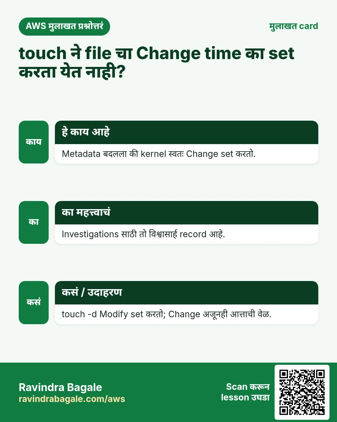 मुलाखत card: touch ने file चा Change time का set करता येत नाही?. Metadata बदलला की kernel स्वतः Change set करतो. Investigations साठी तो विश्वासार्ह record आहे. touch -d Modify set करतो; Change अजूनही आत्ताची वेळ.