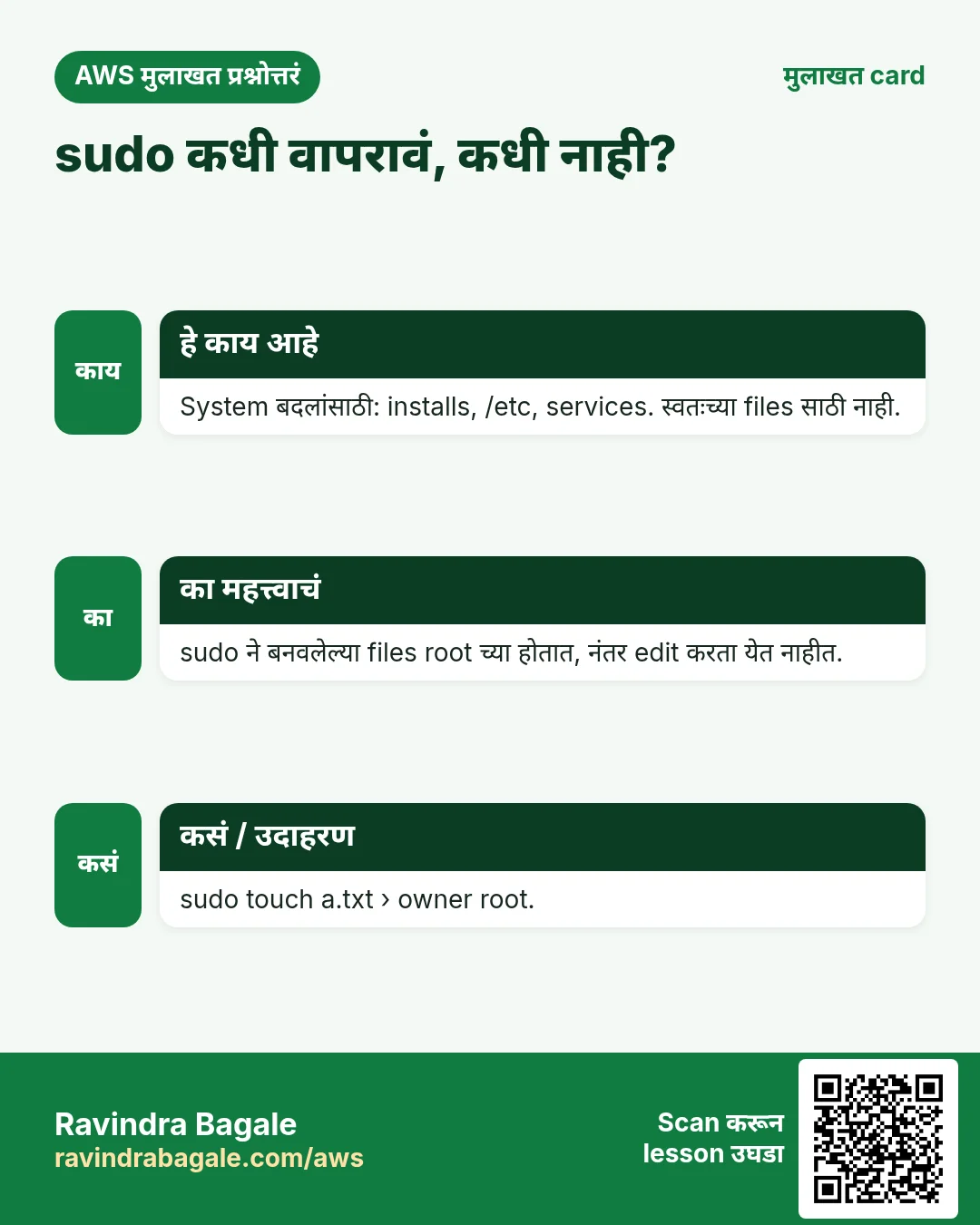 मुलाखत card: sudo कधी वापरावं, कधी नाही?. System बदलांसाठी: installs, /etc, services. स्वतःच्या files साठी नाही. sudo ने बनवलेल्या files root च्या होतात, नंतर edit करता येत नाहीत. sudo touch a.txt › owner root.