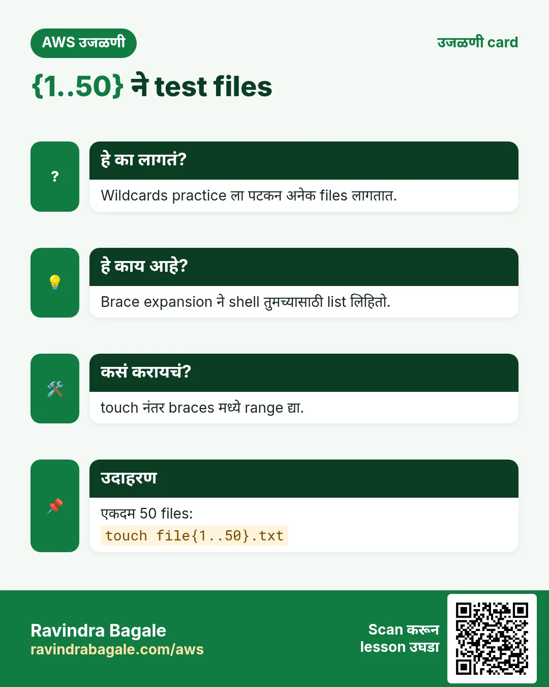 उजळणी card: {1..50} ने test files. Wildcards practice ला पटकन अनेक files लागतात. Brace expansion ने shell तुमच्यासाठी list लिहितो. touch नंतर braces मध्ये range द्या. एकदम 50 files: