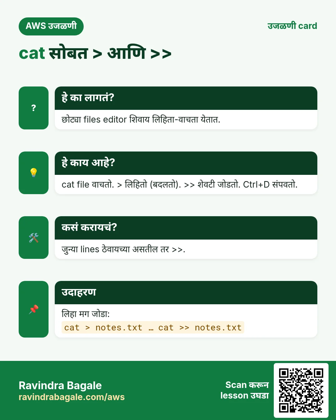 उजळणी card: cat सोबत > आणि >>. छोट्या files editor शिवाय लिहिता-वाचता येतात. cat file वाचतो. > लिहितो (बदलतो). >> शेवटी जोडतो. Ctrl+D संपवतो. जुन्या lines ठेवायच्या असतील तर >>. लिहा मग जोडा:
