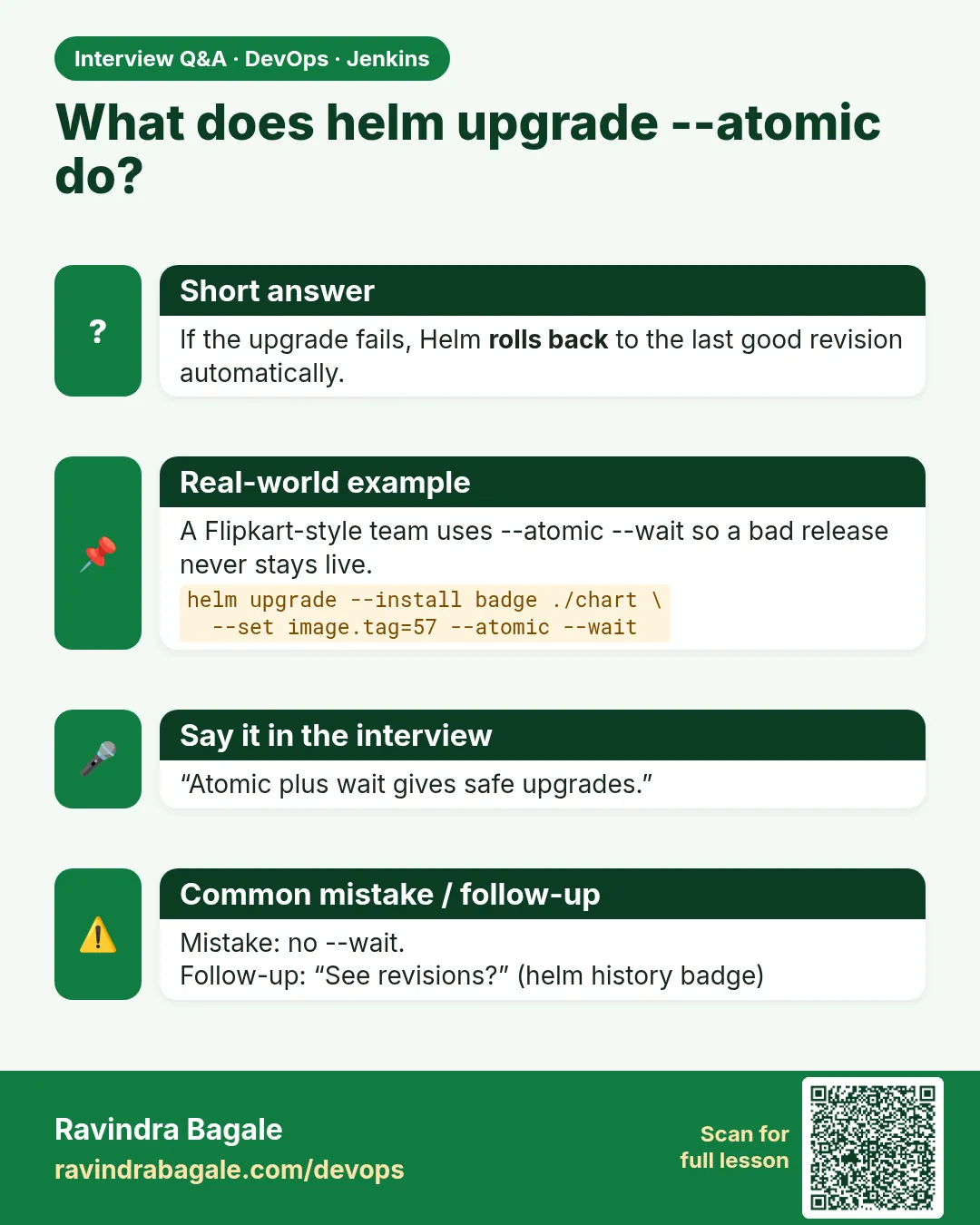 What does helm upgrade --atomic do? If the upgrade fails, Helm rolls back to the last good revision automatically.