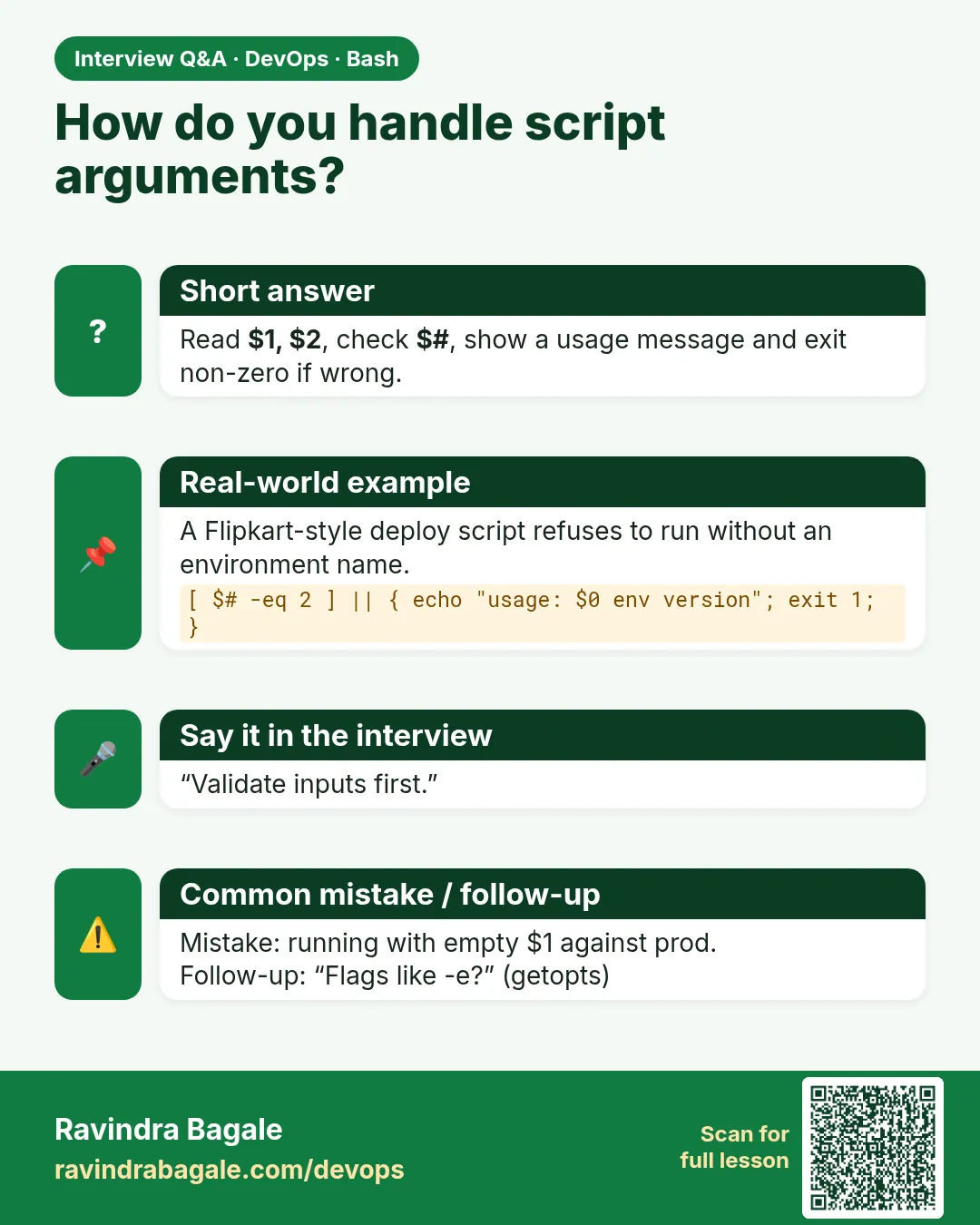 How do you handle script arguments? Read $1, $2, check $#, show a usage message and exit non-zero if wrong.